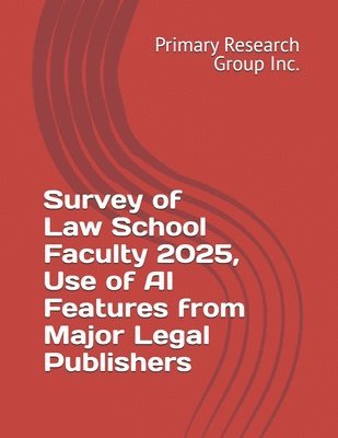 Primary Research Group Inc - Survey of Law School Faculty 2025, Use of AI Features from Major Legal Publishers, Häftad