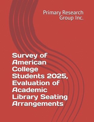 Primary Research Group Inc - Survey of American College Students 2025, Evaluation of Academic Library Seating Arrangements, Häftad