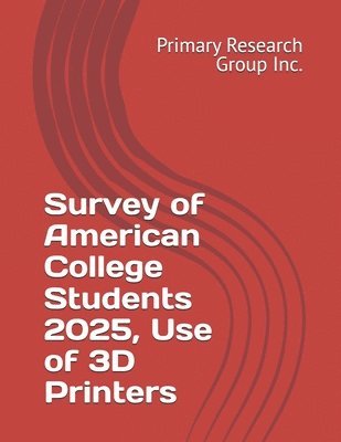 Primary Research Group Inc - Survey of American College Students 2025, Use of 3D Printers, Häftad