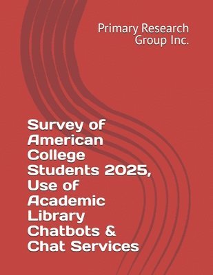 Primary Research Group Inc - Survey of American College Students 2025, Use of Academic Library Chatbots & Chat Services, Häftad