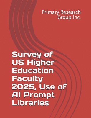 Primary Research Group Inc - Survey of US Higher Education Faculty 2025, Use of AI Prompt Libraries, Häftad