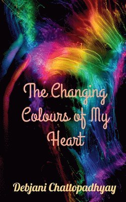 Debjani Chattopadhyay - Changing Colours of My Heart, Häftad