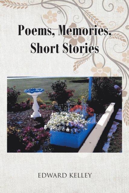 Edward Kelley - Poems, Memories, Short Stories, E-bok
