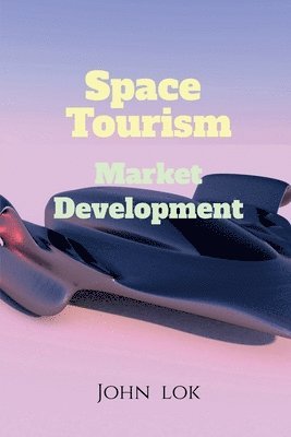 John Lok - Space Tourism Market Development, Häftad. Tillgänglighet: Lägg i varukorg