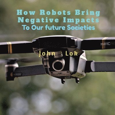 John Lok - How Robots Bring Negative Impacts, Häftad. Tillgänglighet: Lägg i varukorg