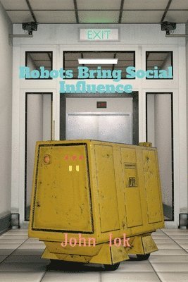 John Lok - Robots Bring Social Influence, Häftad. Tillgänglighet: Lägg i varukorg