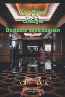 John Lok - How Robot Changes Business environment, Häftad. Tillgänglighet: Lägg i varukorg
