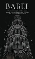 Babel: Or the Necessity of Violence: An Arcane History of the Oxford Translators' Revolution