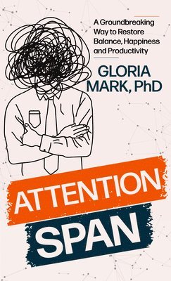 Gloria Mark - Attention Span: The New Science of Finding Focus and Fighting Distraction in the Digital Age, Inbunden