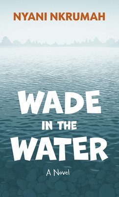 Nyani Nkrumah - Wade in the Water, Inbunden