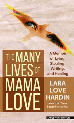 Lara Love Hardin - The Many Lives of Mama Love: A Memoir of Lying, Stealing, Writing, and Healing, Inbunden