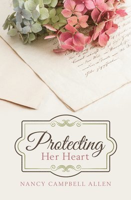 Nancy Campbell Allen - Protecting Her Heart, Inbunden