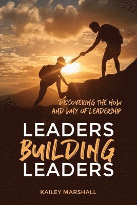 Kailey Marshall - Leaders Building Leaders: Discovering the How and Why of Leadership, Häftad