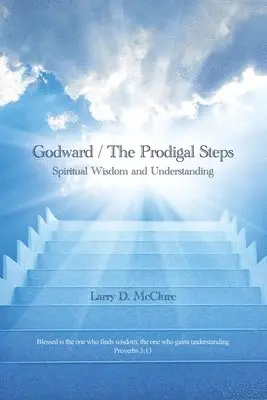 Larry D. McClure - Godward / The Prodigal Steps: Spiritual Wisdom and Understanding Blessed is the one who finds wisdom, and the one who gets understanding Proverbs 3:, Häftad. Tillgänglighet: Lägg i varukorg