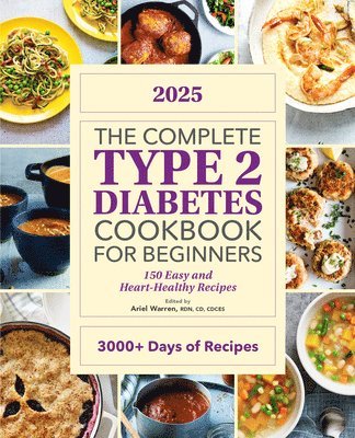 Ariel Warren - The Complete Type 2 Diabetes Cookbook for Beginners 2025: 150 Easy and Heart-Healthy Recipes, Häftad