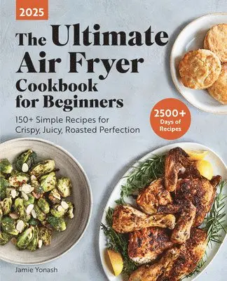 Jamie Yonash - The Ultimate Air Fryer Cookbook for Beginners 2025: 150+ Simple Recipes for Crispy, Juicy, Roasted Perfection, Häftad. Tillgänglighet: Tillfälligt slut