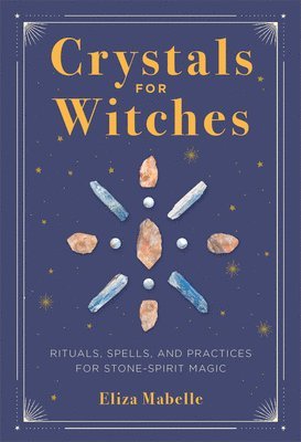 Eliza Mabelle - Crystals for Witches: Rituals, Spells, and Practices for Stone Spirit Magic, Inbunden. Tillgänglighet: Lägg i varukorg