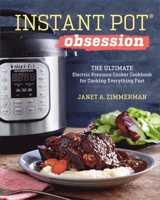 Janet A. Zimmerman - Instant Pot(R) Obsession: The Ultimate Electric Pressure Cooker Cookbook for Cooking Everything Fast, Inbunden