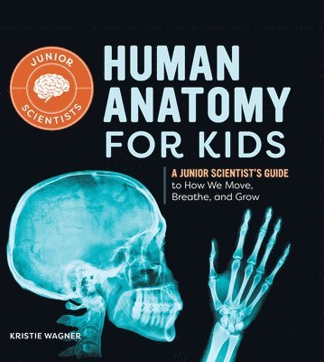 Kristie Wagner - Human Anatomy for Kids: A Junior Scientist's Guide to How We Move, Breathe, and Grow, Inbunden