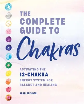 April Pfender - The Complete Guide to Chakras: Activating the 12-Chakra Energy System for Balance and Healing, Inbunden. Tillgänglighet: Lägg i varukorg