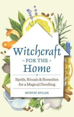 Mystic Dylan - Witchcraft for the Home: Spells, Rituals & Remedies for a Magical Dwelling, Inbunden