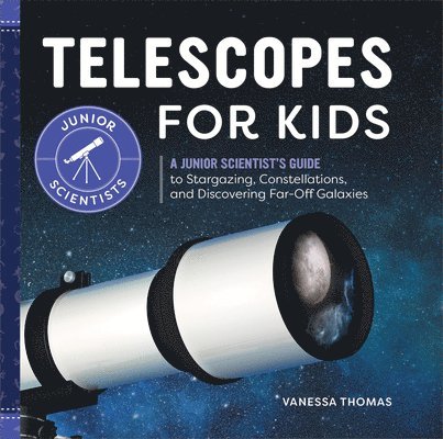 Vanessa Thomas - Telescopes for Kids: A Junior Scientist's Guide to Stargazing, Constellations, and Discovering Far-Off Galaxies, Inbunden