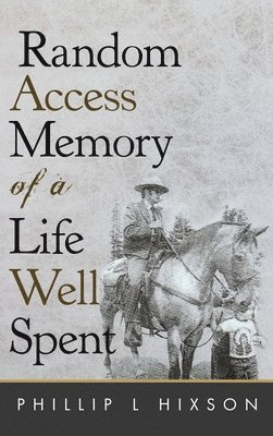 Phillip L Hixson - Random Access Memories of a Life Well Spent, Inbunden. Tillgänglighet: Lägg i varukorg