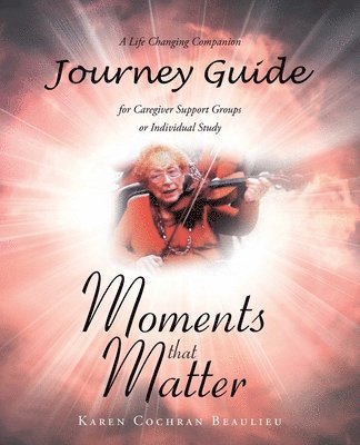 Karen Cochran Beaulieu - Moments that Matter; A Life Changing Companion Journey Guide for Caregiver Support Groups or Individual Study, Häftad. Tillgänglighet: Lägg i varukorg