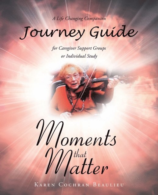 Karen Cochran Beaulieu - Moments that Matter; A Life Changing Companion Journey Guide for Caregiver Support Groups or Individual Study, E-bok. Tillgänglighet: Lägg i varukorg