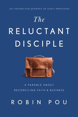 Robin Pou - The Reluctant Disciple: A Parable about Reconciling Faith and Business, Inbunden