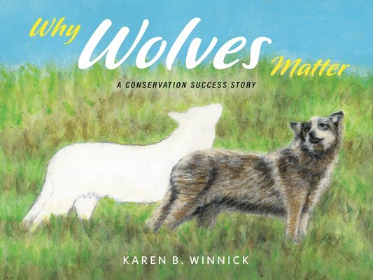 Karen B. Winnick - Why Wolves Matter: A Conservation Success Story, Inbunden