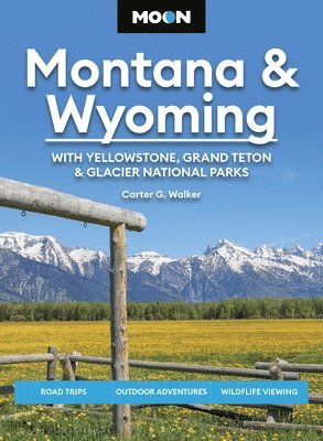 Carter G Walker, Carter Walker - Moon Montana & Wyoming: With Yellowstone, Grand Teton & Glacier National Parks (Sixth Edition), Häftad