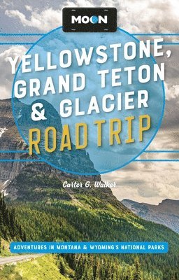 Carter G Walker - Moon Yellowstone, Grand Teton & Glacier Road Trip (Third Edition), Häftad