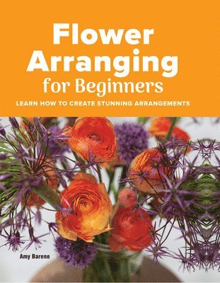 Amy Barene - Flower Arranging for Beginners: Learn How to Create Stunning Arrangements, Inbunden. Tillgänglighet: Lägg i varukorg