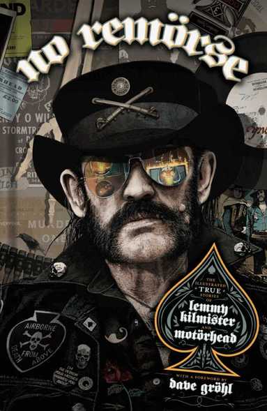 Niel Gaiman, Neil Warnock, Wayne Kramer, Michael Moorcock, Ozzy Osbourne, Phil Campbell, Chrissie Hynde, Kim McAuliffe, Slim Jim Phantom, Lars Ulrich, Dee Snider, Slash, Steffan Chirazi, Lita Ford, Riki Rachtman, Penelope Spheeris, Dave Navarro, Mikkey Dee, Mikael Maglieri, Todd Singerman, Lar Frederiksen, Dave Grohl, Paul ‘Triple H’ Levesque, Matt Pinfield, Bernstein Josh, Steve Luna, Corey Graves - NO REMORSE: The Illustrated True Stories of Lemmy Kilmister and Motörhead, Inbunden