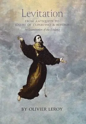 Olivier Leroy - Levitation, From Antiquity to Joseph of Cupertino and Beyond, Inbunden. Tillgänglighet: Lägg i varukorg