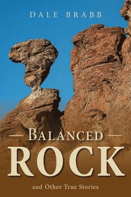 Dale Brabb - Balanced Rock and Other True Stories, Häftad