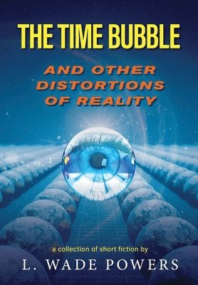 L Wade Powers - Time Bubble and Other Distortions of Reality, Inbunden. Tillgänglighet: Lägg i varukorg