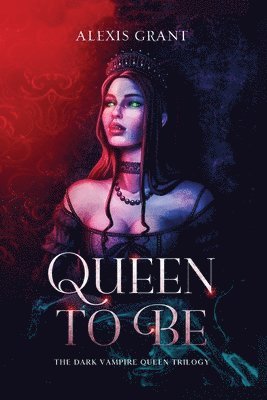 Alexis Grant - Queen to Be: The Dark Vampire Queen Trilogy, Häftad