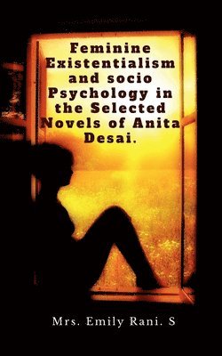 Emily - Feminine Existentialism and Socio Psychology in the Selected Novels of Anita Desai., Häftad