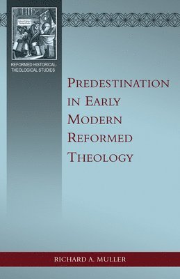 Richard A. Muller, Joel R. Beeke - Predestination in Early Modern Reformed Theology, Häftad