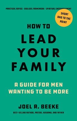 Joel R. Beeke - How to Lead Your Family: A Guide for Men Wanting to Be More, Häftad