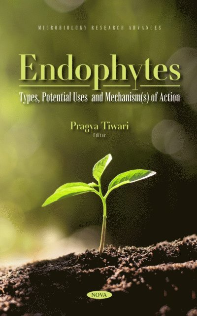 Pragya Tiwari - Endophytes: Types, Potential Uses and Mechanism(s) of Action, E-bok