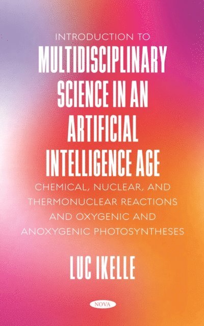 Luc Ikelle - Introduction to Multidisciplinary Science in an Artificial-Intelligence Age: Chemical, Nuclear, and Thermonuclear Reactions, and Oxygenic and Anoxygenic Photosyntheses, E-bok