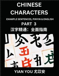 Chinese Characters (Part 3) - A Beginner's Guide To Mastering Mandarin Chinese Language and Culture; Learn Chinese Characters with Example Sentences, Pinyin & English, Easy Lessons, Suitable for HS...