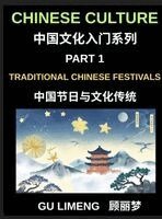 Limeng Gu - Chinese Culture (Part 1)-Traditional Chinese Festivals and Cultural Traditions, An Essential Guide to Chinese Holidays, Customs, and Language for Foreigners Living in China, Inbunden