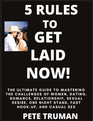 Pete Truman - 5 Rules to Get Laid Now! The Ultimate Guide to Mastering the Challenges of Women, Dating, Romance, Relationship, Sexual Desire, One Night Stand, Fast Hook-up, and Casual Sex, Häftad. Tillgänglighet: Lägg i varukorg