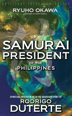 Ryuho Okawa - Samurai President of the Philippines -Spiritual Interview with the Guardian Spirit of Rodrigo Duterte, Häftad