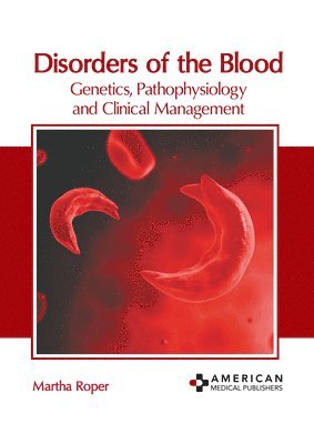 Martha Roper - Disorders of the Blood: Genetics, Pathophysiology and Clinical Management, Inbunden. Tillgänglighet: Lägg i varukorg