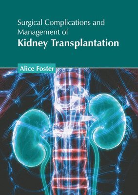 Alice Foster - Surgical Complications and Management of Kidney Transplantation, Inbunden. Tillgänglighet: Lägg i varukorg